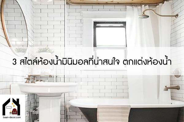 3 สไตล์ห้องน้ำมินิมอลที่น่าสนใจ ตกแต่งห้องน้ำ #ของแต่งบ้าน