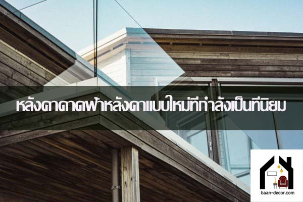 หลังคาดาดฟ้าหลังคาแบบใหม่ที่กำลังเป็นที่นิยม #ขจองแต่งบ้าน