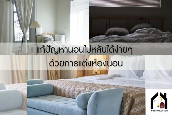 แก้ปัญหานอนไม่หลับได้ง่ายๆ ด้วยการแต่งห้องนอน #ของแต่งบ้าน