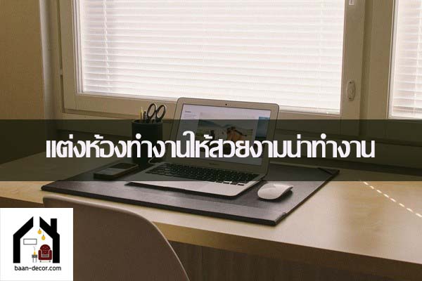 แต่งห้องทำงานให้สวยงามน่าทำงาน #ของแต่งบ้าน