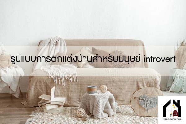 รูปแบบการตกแต่งบ้านสำหรับมนุษย์ introvert #ของแต่งบ้าน