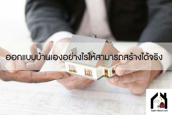 ออกแบบบ้านเองอย่างไรให้สามารถสร้างได้จริง #ของแต่งบ้าน