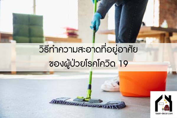 วิธีทำความสะอาดที่อยู่อาศัยของผู้ป่วยโรคโควิด 19