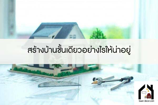 สร้างบ้านชั้นเดียวอย่างไรให้น่าอยู่