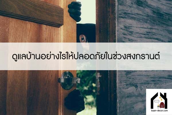 ดูแลบ้านอย่างไรให้ปลอดภัยในช่วงสงกรานต์