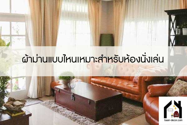 ผ้าม่านแบบไหนเหมาะสำหรับห้องนั่งเล่น 