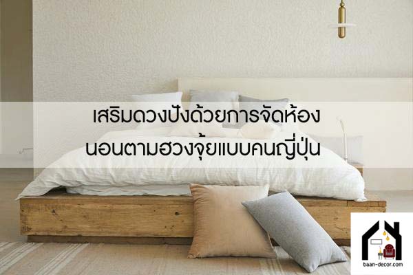 เสริมดวงปังด้วยการจัดห้องนอนตามฮวงจุ้ยแบบคนญี่ปุ่น 