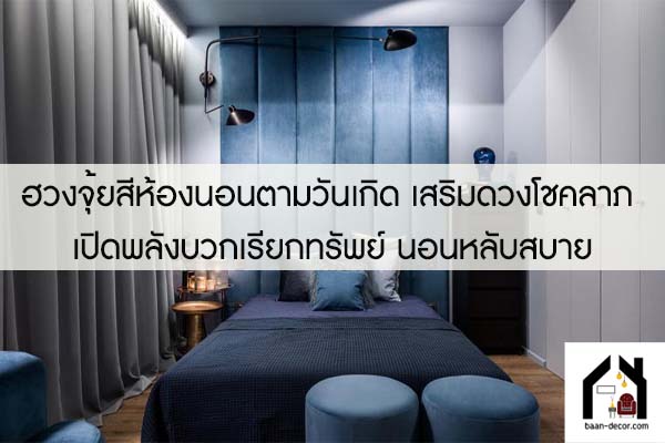 ฮวงจุ้ยสีห้องนอนตามวันเกิด เสริมดวงโชคลาภ เปิดพลังบวกเรียกทรัพย์ นอนหลับสบาย